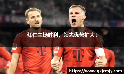 拜仁主场胜利，领先优势扩大！