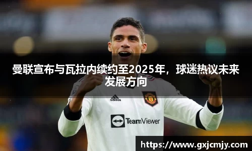 曼联宣布与瓦拉内续约至2025年，球迷热议未来发展方向