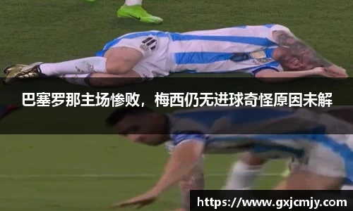 巴塞罗那主场惨败，梅西仍无进球奇怪原因未解