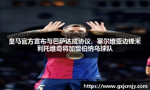 皇马官方宣布与巴萨达成协议，塞尔维亚边锋米利托维奇将加盟伯纳乌球队
