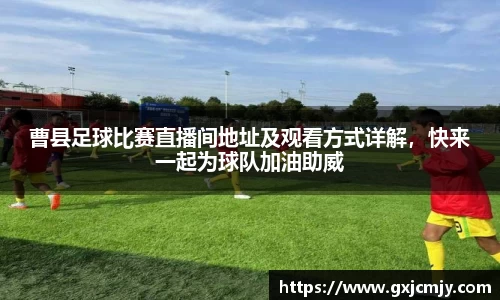 曹县足球比赛直播间地址及观看方式详解，快来一起为球队加油助威