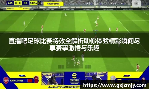 直播吧足球比赛特效全解析助你体验精彩瞬间尽享赛事激情与乐趣