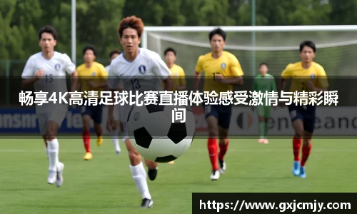 畅享4K高清足球比赛直播体验感受激情与精彩瞬间