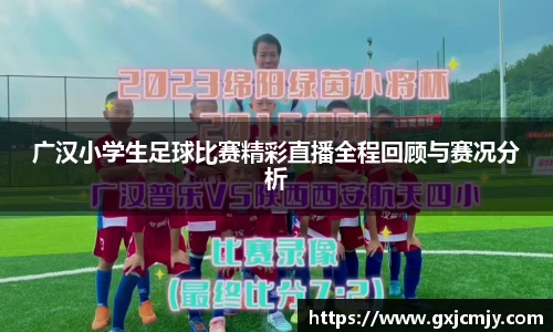 广汉小学生足球比赛精彩直播全程回顾与赛况分析