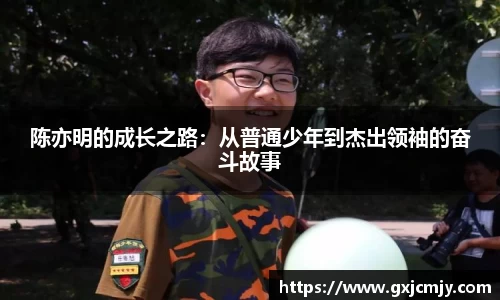 陈亦明的成长之路：从普通少年到杰出领袖的奋斗故事