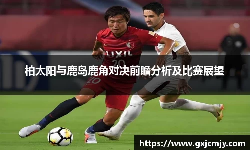 柏太阳与鹿岛鹿角对决前瞻分析及比赛展望